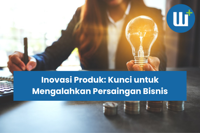 Inovasi Produk: Kunci untuk Mengalahkan Persaingan Bisnis